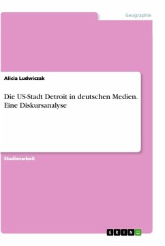 Die US-Stadt Detroit in deutschen Medien. Eine Diskursanalyse - Ludwiczak, Alicia