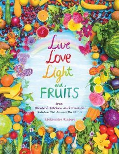 Live Love Light and Fruits from Olenko's Kitchen and Friends: Rainbow Diet Around the World - Winters, Aleksandra
