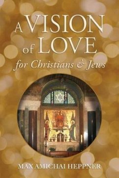 A Vision of Love for Christians and Jews - Heppner, Max Amichai