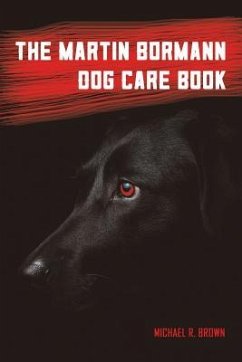 The Martin Bormann Dog Care Book - Brown, Michael R.