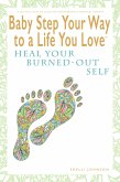Baby Step Your Way to a Life You Love: Heal Your Burned-Out Self (A Self-Help How-To Guide for Empowerment and Personal Growth) (eBook, ePUB)