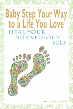Baby Step Your Way to a Life You Love: Heal Your Burned-Out Self (A Self-Help How-To Guide for Empowerment and Personal Growth) (eBook, ePUB) - Johnson, Shelli