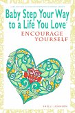 Baby Step Your Way to a Life You Love: Encourage Yourself (A Self-Help How-To Guide for Empowerment and Personal Growth) (eBook, ePUB)