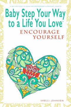 Cover Baby Step Your Way to a Life You Love: Encourage Yourself (A Self-Help How-To Guide for Empowerment and Personal Growth) (eBook, ePUB)