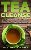 Tea Cleanse: 7 Day Tea Cleanse Diet: How to Choose Detox Tea's, Improve Your Health, Boost Your Metabolism, & Lose 10 Pounds in a Week! (eBook, ePUB)