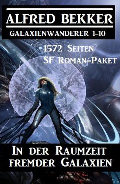 In der Raumzeit fremder Galaxien: 1572 Seiten SF Roman-Paket Galaxienwanderer 1-10 (CP Exklusiv Edition) (eBook, ePUB) - Bekker, Alfred