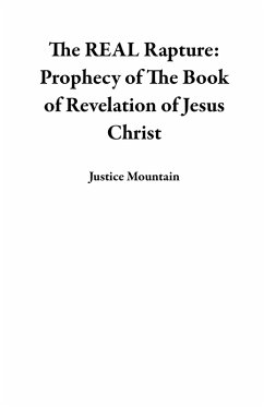 The REAL Rapture: Prophecy of The Book of Revelation of Jesus Christ (eBook, ePUB) - Mountain, Justice
