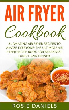 Cover Air Fryer Cookbook: 21 Amazing Air Fryer Recipes to Amaze Everyone: The Ultimate Air Fryer Recipe Book for Breakfast, Lunch, and Dinner! (eBook, ePUB)
