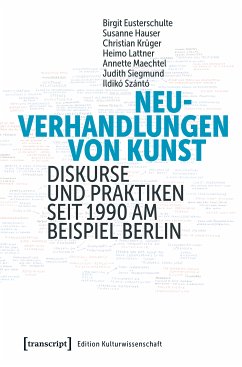 Neuverhandlungen von Kunst (eBook, PDF) - Eusterschulte, Birgit; Hauser, Susanne; Krüger, Christian; Lattner, Heimo; Maechtel, Annette; Siegmund, Judith; Szántó, Ildikó