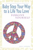 Baby Step Your Way to a Life You Love: Forgive Yourself (A Self-Help How-To Guide for Empowerment and Personal Growth) (eBook, ePUB)