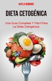 Dieta Cetogénica: Una Guía Completa Y Fácil Para La Dieta Cetogénica (eBook, ePUB)