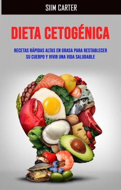 Dieta Cetogénica: Recetas Rápidas Altas En Grasa Para Restablecer Su Cuerpo Y Vivir Una Vida Saludable (eBook, ePUB) - Carter, Siim