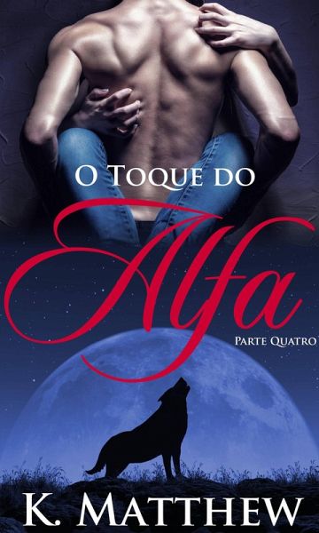 O Toque do Alfa: Parte Quatro (O Toque do Alpha) (eBook, ePUB) O Toque do Alfa: Parte Quatro (O Toque do Alpha) (eBook, ePUB)