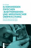 Elternwerden zwischen »Babyfernsehen« und medizinischer Überwachung (eBook, PDF)