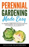 Perennial Gardening Made Easy: 37 Amazing Perennial Plants To Plant and Harvest All Year Round (eBook, ePUB)