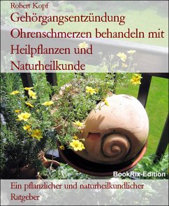 Gehörgangsentzündung Ohrenschmerzen behandeln mit Heilpflanzen und Naturheilkunde (eBook, ePUB) - Kopf, Robert
