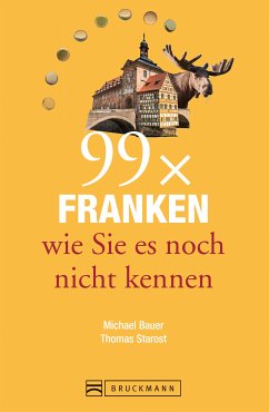 Bruckmann Reiseführer: 99 x Franken wie Sie es noch nicht kennen (eBook, ePUB) - Starost, Thomas; Bauer, Michael