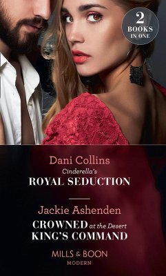 Cinderella's Royal Seduction / Crowned At The Desert King's Command: Cinderella's Royal Seduction / Crowned at the Desert King's Command (Mills & Boon Modern) (eBook, ePUB) - Collins, Dani; Ashenden, Jackie