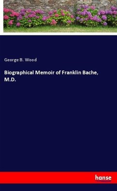 Biographical Memoir of Franklin Bache, M.D. - Wood, George B.