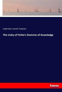 The Unity of Fichte's Doctrine of Knowledge - Royce, Josiah;Thompson, Anna B.
