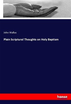 Plain Scriptural Thoughts on Holy Baptism - Wallas, John