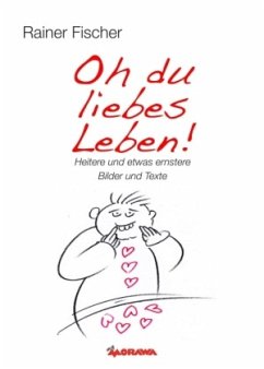 Oh du liebes Leben! - Heitere und etwas ernstere Bilder und Texte - Fischer, Rainer