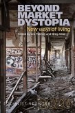 Beyond Market Dystopia: New Ways of Living (eBook, ePUB) Beyond Market Dystopia: New Ways of Living (eBook, ePUB)