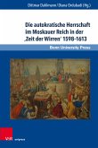 Die autokratische Herrschaft im Moskauer Reich in der 'Zeit der Wirren' 1598-1613 (eBook, PDF)