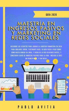 Cover Maestría en Ingresos Pasivos y Marketing en Redes Sociales 2020: Descubre los secretos para lograr la libertad financiera en 2020 para jubilarte joven, y retirarte rico. (eBook, ePUB)