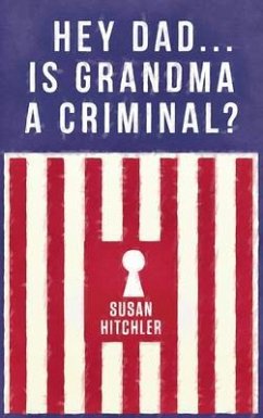 Hey Dad... Is Grandma a Criminal? (eBook, ePUB) - Hitchler, Susan Hey Dad... Is Grandma a Criminal? (eBook, ePUB) - Hitchler, Susan