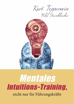 Mentales Intuitions-Training, nicht nur für Führungskräfte (eBook, ePUB) - Tepperwein, Kurt; Aeschbacher, Felix
