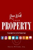 Your Work Your Property: Copyright Law In The Digital Age (eBook, ePUB) Your Work Your Property: Copyright Law In The Digital Age (eBook, ePUB)