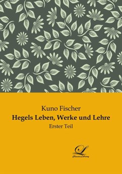 Hegels Leben, Werke und Lehre - Fischer, Kuno