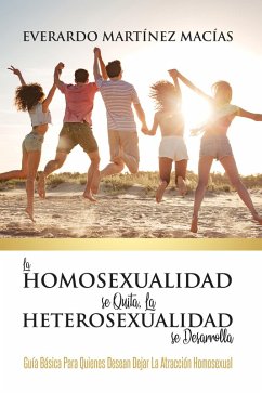 La Homosexualidad se Quita, la Heterosexualidad se Desarrolla (eBook, ePUB) - Macías, Everardo Martínez