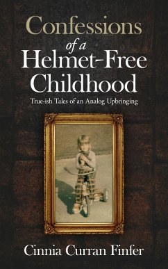 Confessions of a Helmet-Free Childhood (eBook, ePUB) - Finfer, Cinnia Curran; Finfer, Cinnia Curran