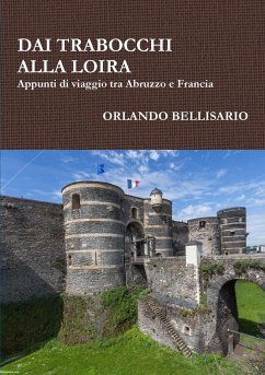 DAI TRABOCCHI ALLA LOIRA Appunti di viaggio tra Abruzzo e Francia - Bellisario, Orlando