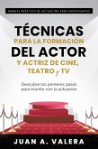 Manual Práctico de Actuación para Principiantes : Técnicas para la formación del actor y actriz de cine, teatro y TV : Descubre los primeros pasos para triunfar con la actuación (eBook, ePUB)