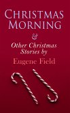 Christmas Morning & Other Christmas Stories by Eugene Field (eBook, ePUB)