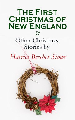 The First Christmas of New England & Other Christmas Stories by Harriet Beecher Stowe (eBook, ePUB) - Stowe, Harriet Beecher