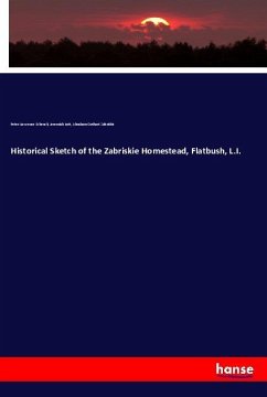 Historical Sketch of the Zabriskie Homestead, Flatbush, L.I. - Schenck, Peter Lawrence;Lott, Jeremiah;Zabriskie, Abraham Oothart