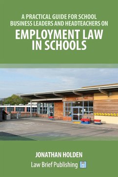 A Practical Guide for School Business Leaders and Headteachers on Employment Law in Schools - Holden, Jonathan