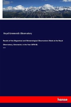 Results of the Magnetical and Meteorological Observations Made at the Royal Observatory, Greenwich, in the Year 1876-82. - Royal Greenwich Observatory