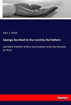 Sayings Ascribed to Our Lord by the Fathers - Dodd, John T.