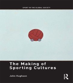 The Making of Sporting Cultures (eBook, PDF) - Hughson, John The Making of Sporting Cultures (eBook, PDF) - Hughson, John