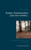 Komm, Entmenschtes: Lass uns werden ... Komm, Entmenschtes: Lass uns werden ...
