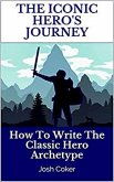 The Iconic Hero's Journey: How To Write The Classic Hero Archetype (The Modern Monomyth, #1) (eBook, ePUB)