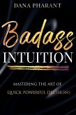 Badass Intuition - The Art of Mastering Quick Powerful Decisions (eBook, ePUB) Badass Intuition - The Art of Mastering Quick Powerful Decisions (eBook, ePUB)