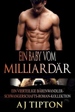 Ein Baby vom Milliardär: Ein vierteilige Bärenwandler-Schwangerschafts-Roman-Kollektion (eBook, ePUB) - Tipton, Aj
