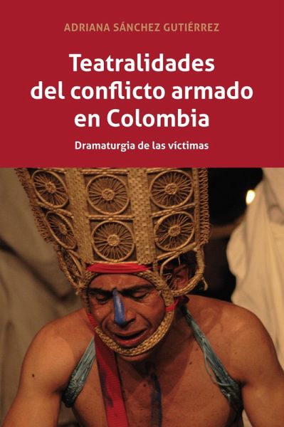 Teatralidades del conflicto armado en Colombia (eBook, ePUB) Teatralidades del conflicto armado en Colombia (eBook, ePUB)