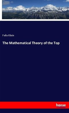 The Mathematical Theory of the Top - Klein, Felix